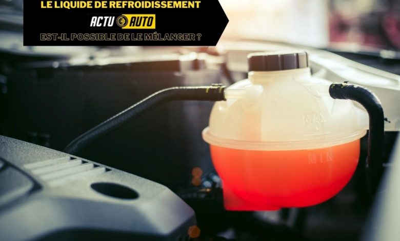 Le liquide de refroidissement : Est-il possible de le mélanger ? | Actuauto.fr